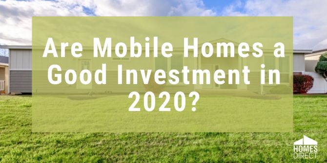 Are Mobile Homes a Good Investment in 2021?